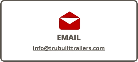 EMAIL info@trubuilttrailers.com